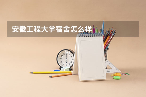 安徽工程大学宿舍怎么样