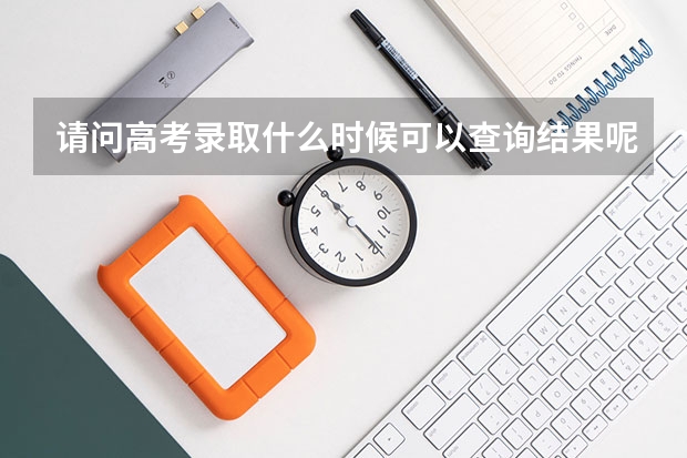 请问高考录取什么时候可以查询结果呢？