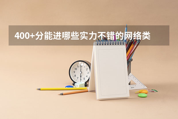 400+分能进哪些实力不错的网络类大学？