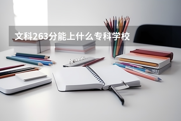 文科263分能上什么专科学校