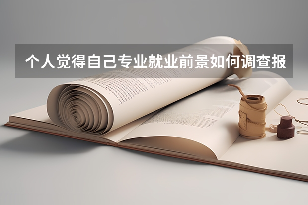 个人觉得自己专业就业前景如何调查报告总结怎么写？